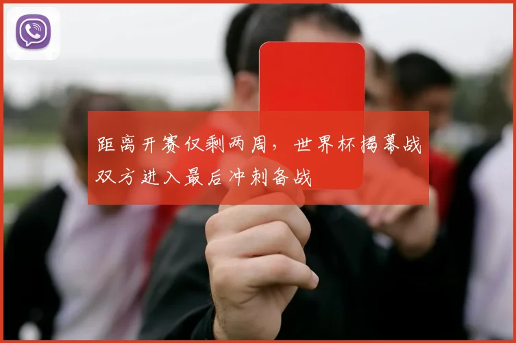 距离开赛仅剩两周，世界杯揭幕战双方进入最后冲刺备战